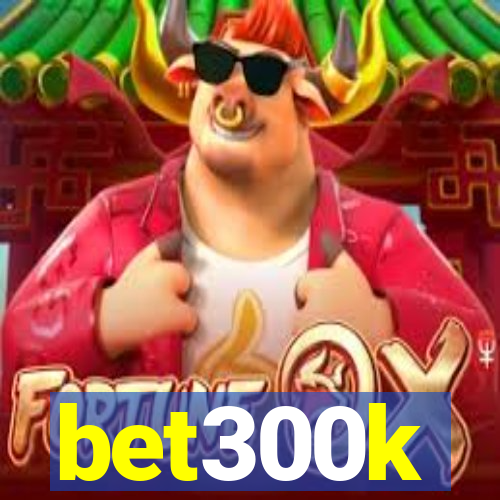 bet300k