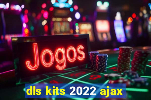 dls kits 2022 ajax