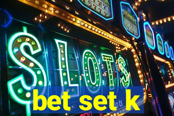 bet set k