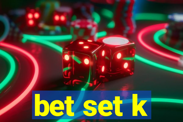 bet set k