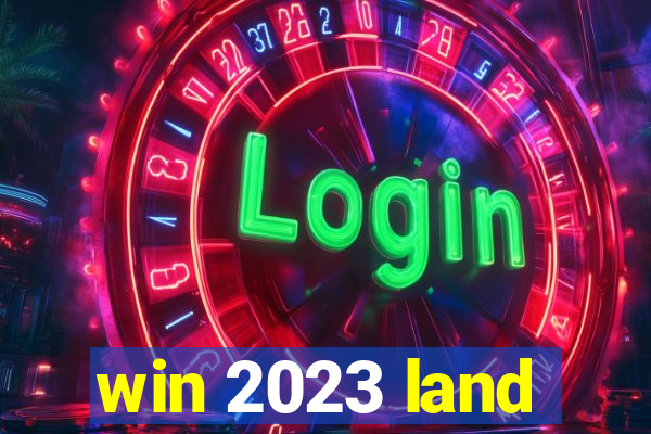 win 2023 land