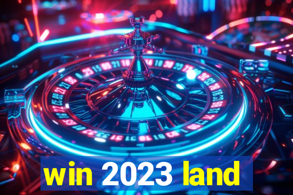 win 2023 land