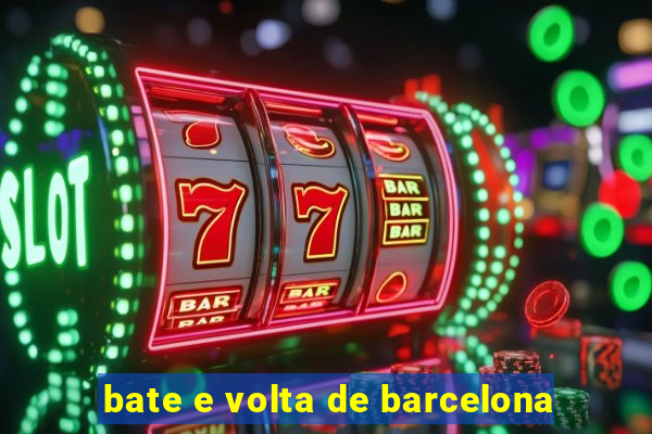 bate e volta de barcelona