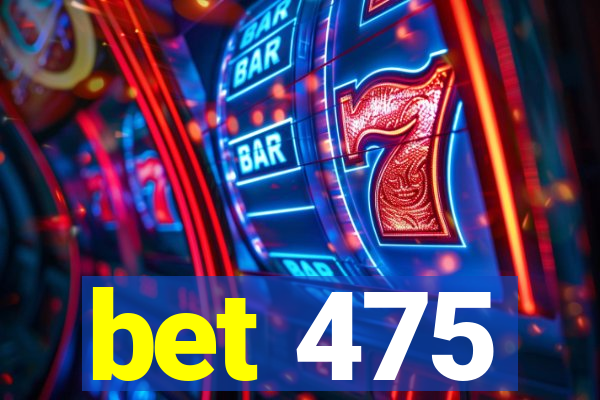 bet 475