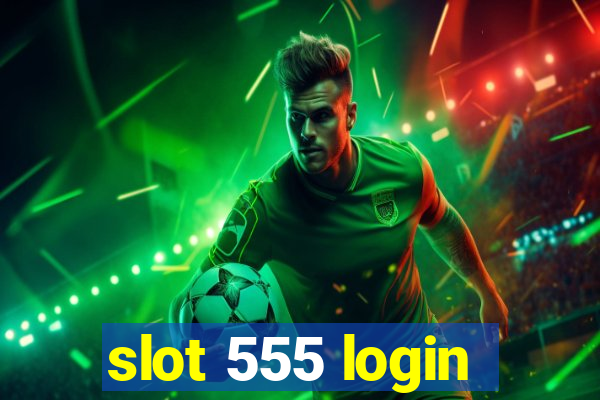 slot 555 login