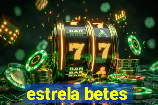 estrela betes