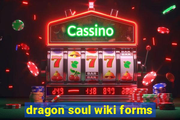 dragon soul wiki forms