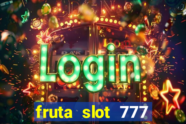 fruta slot 777 paga mesmo