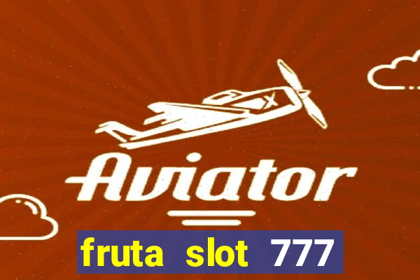 fruta slot 777 paga mesmo