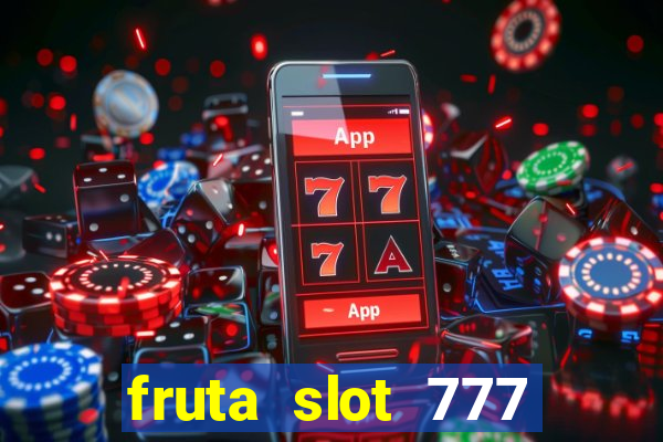 fruta slot 777 paga mesmo