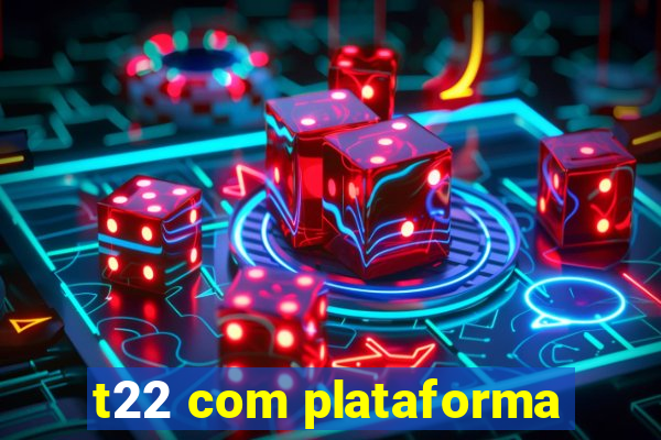 t22 com plataforma