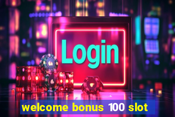 welcome bonus 100 slot