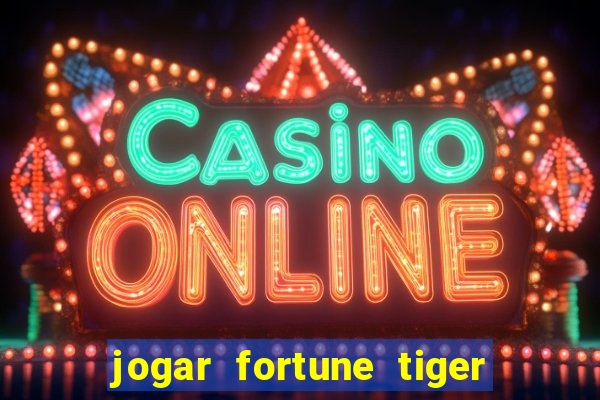 jogar fortune tiger sem depositar