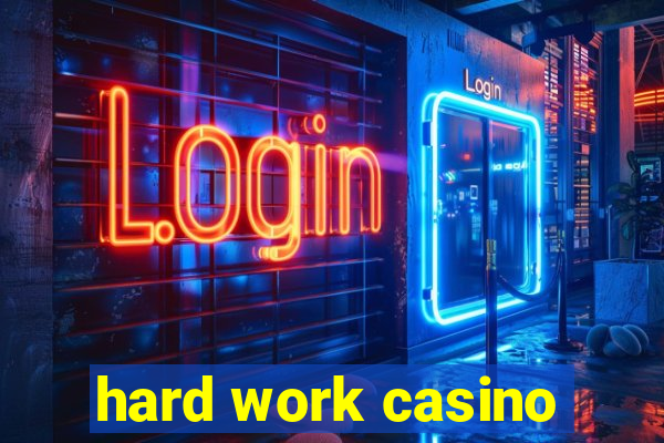 hard work casino