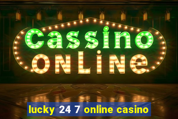 lucky 24 7 online casino