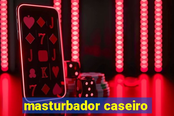 masturbador caseiro