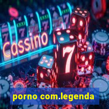 porno com.legenda