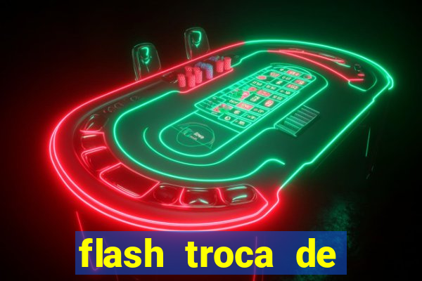 flash troca de corpo parte 2