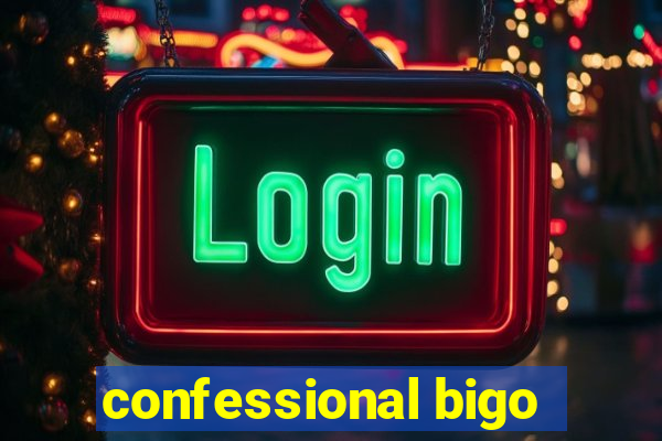 confessional bigo