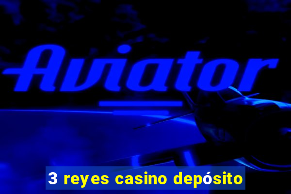 3 reyes casino depósito