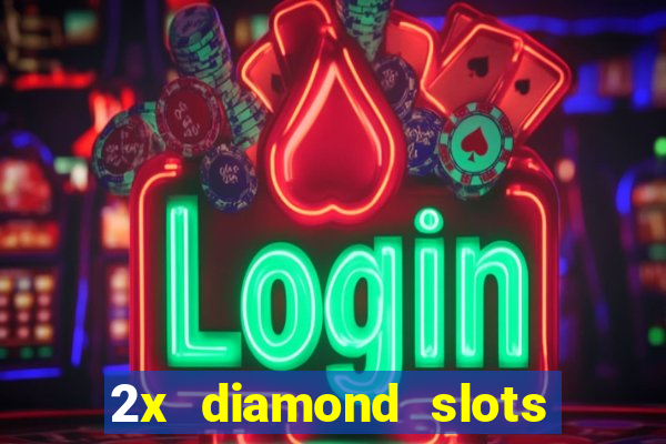 2x diamond slots paga de verdade