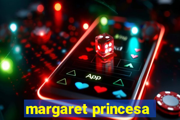 margaret princesa