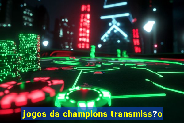 jogos da champions transmiss?o