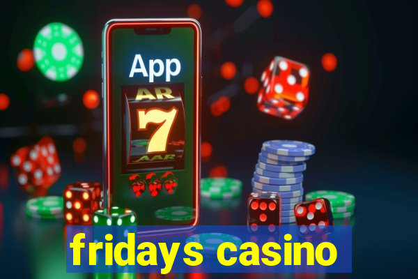 fridays casino