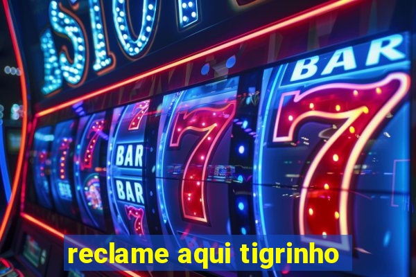 reclame aqui tigrinho