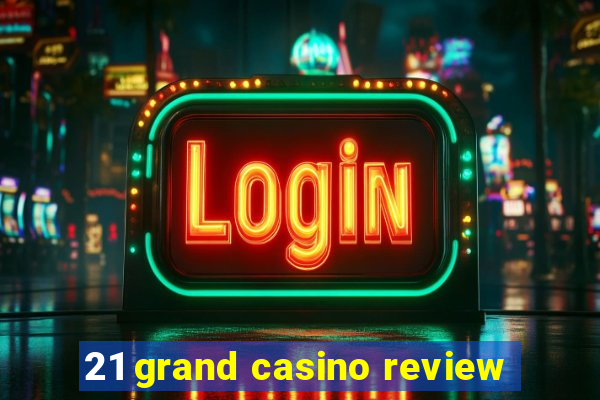 21 grand casino review