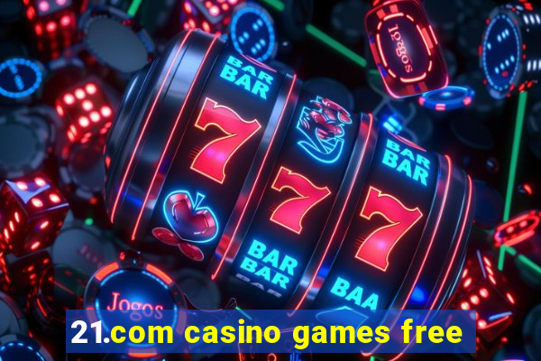 21.com casino games free