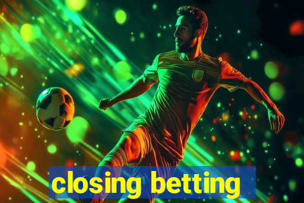 closing betting