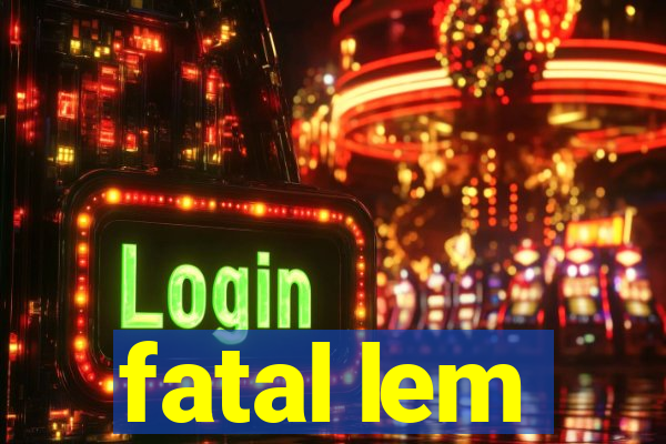 fatal lem