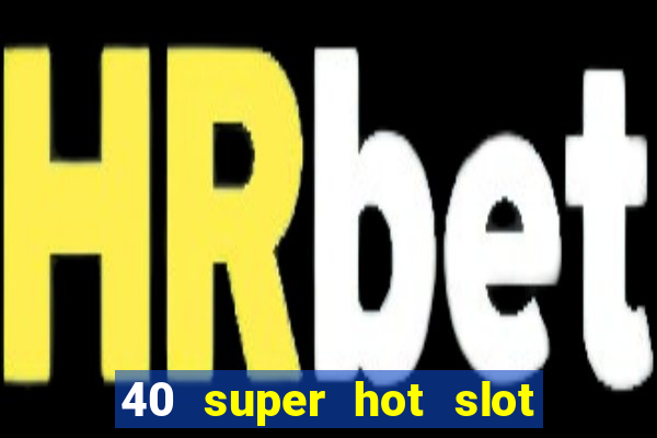 40 super hot slot egt casino