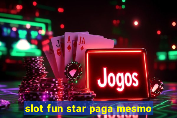 slot fun star paga mesmo