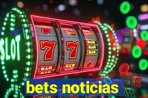 bets noticias