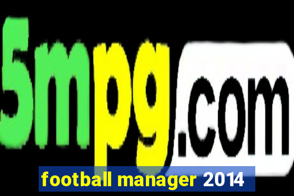 football manager 2014