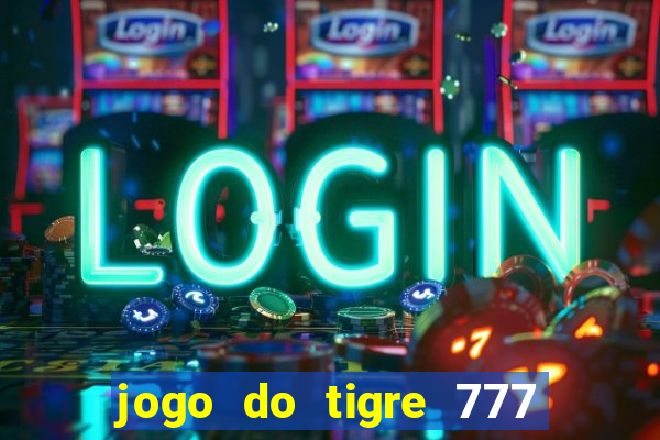 jogo do tigre 777 ganhar dinheiro