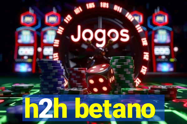 h2h betano