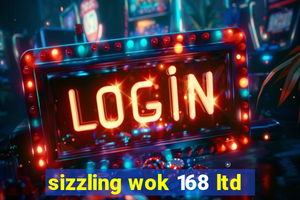 sizzling wok 168 ltd