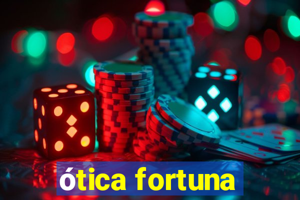 ótica fortuna