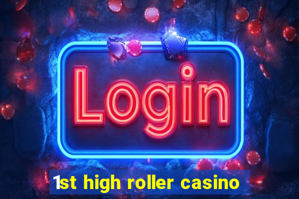 1st high roller casino