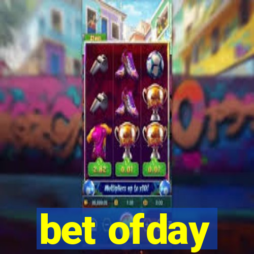 bet ofday