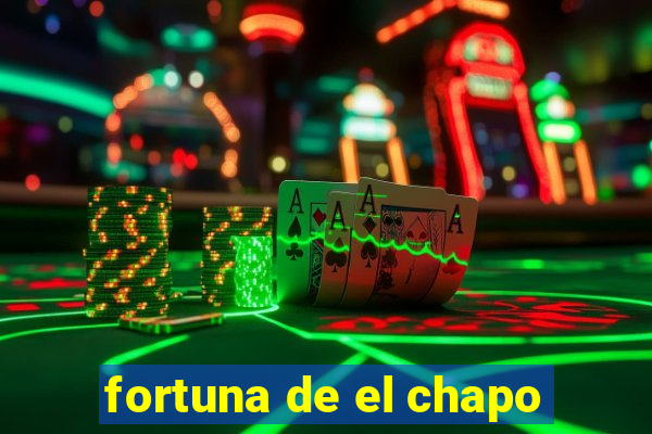 fortuna de el chapo