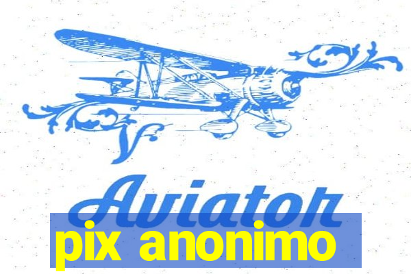 pix anonimo