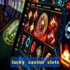 lucky casino slots win money