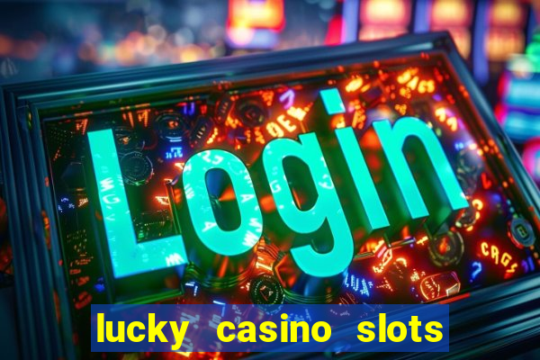 lucky casino slots win money