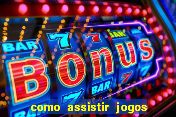 como assistir jogos pela bet365