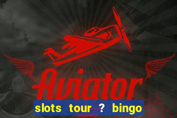 slots tour ? bingo & casino