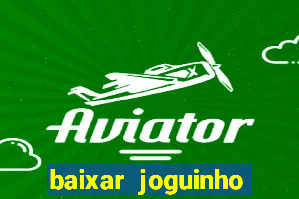 baixar joguinho para ganhar dinheiro